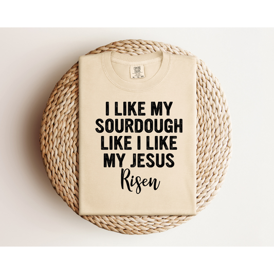 RISEN Sourdough and Jesus - Gildan 5000 & Comfort Colors 1717